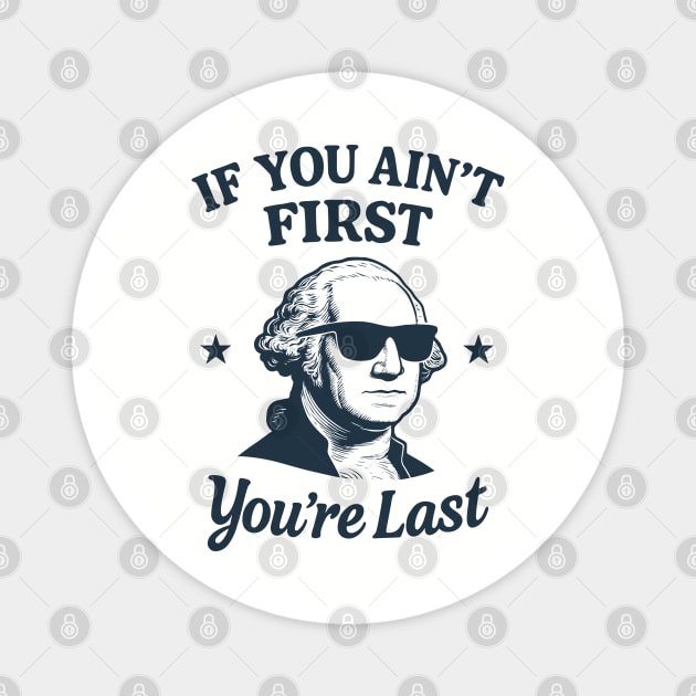 If You Ain't First You're Last George Washington Patriotic Sarcasm Magnet by Anticorporati